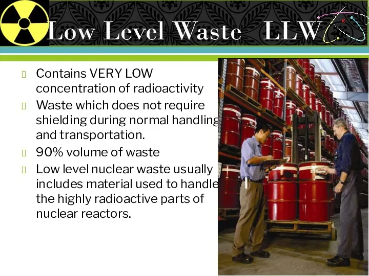 Low Level Waste LLW Contains VERY LOW concentration of radioactivity