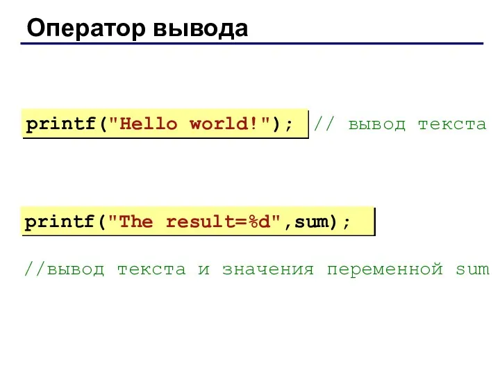 // вывод текста //вывод текста и значения переменной sum printf("Hello world!"); printf("The result=%d",sum); Оператор вывода