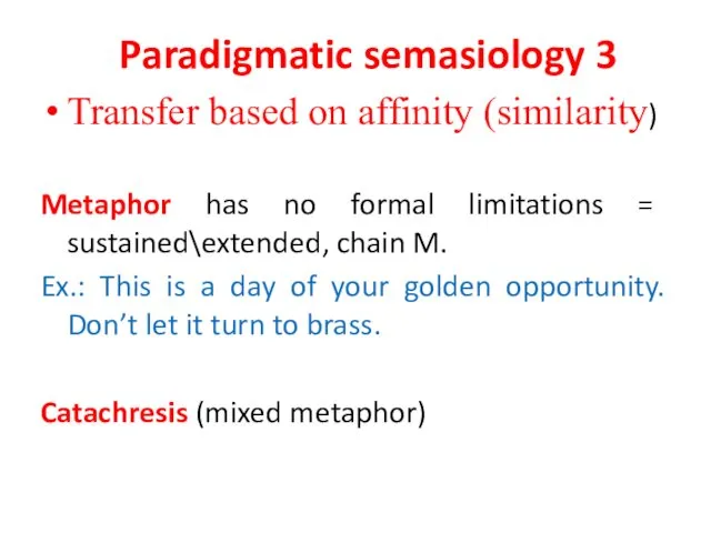 Paradigmatic semasiology 3 Transfer based on affinity (similarity) Metaphor has