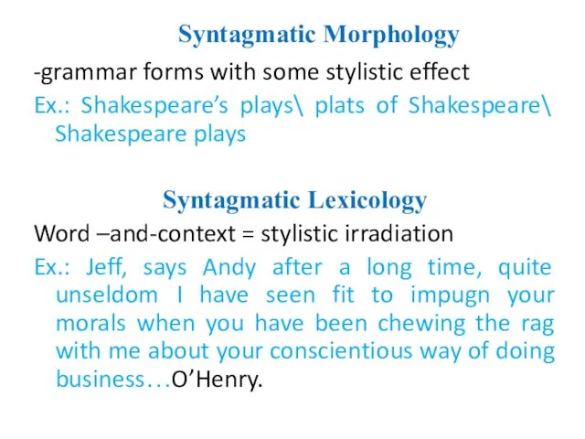 Syntagmatic Morphology -grammar forms with some stylistic effect Ex.: Shakespeare’s