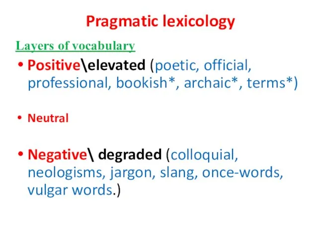 Pragmatic lexicology Layers of vocabulary Positive\elevated (poetic, official, professional, bookish*,