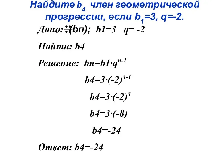 Найдите b4 член геометрической прогрессии, если b1=3, q=-2. Дано: (bп);