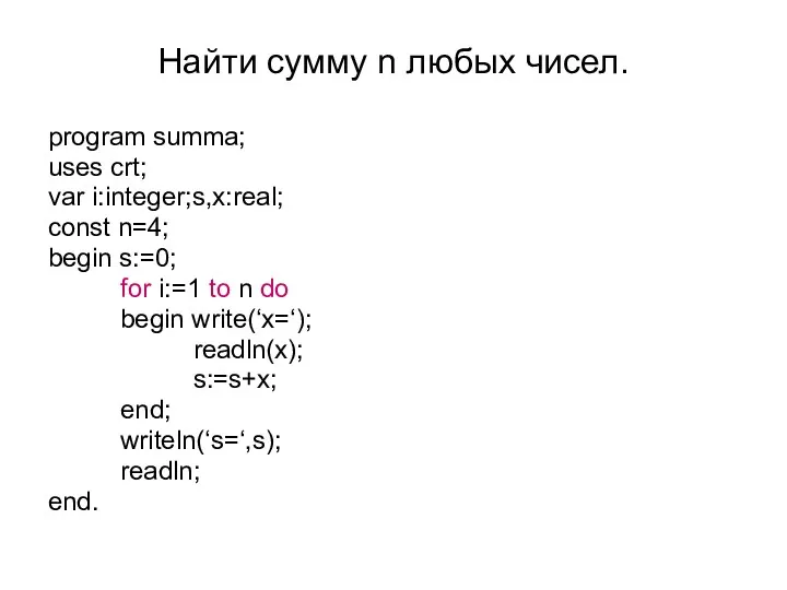 Найти сумму n любых чисел. program summa; uses crt; var i:integer;s,x:real; const n=4;