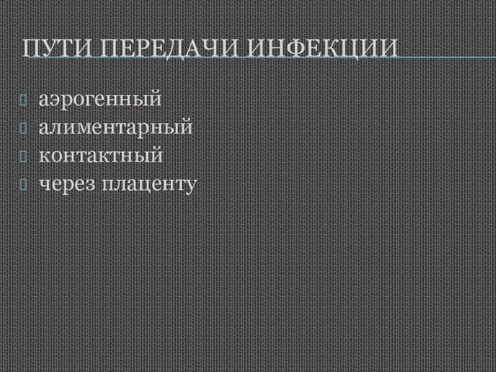 ПУТИ ПЕРЕДАЧИ ИНФЕКЦИИ аэрогенный алиментарный контактный через плаценту