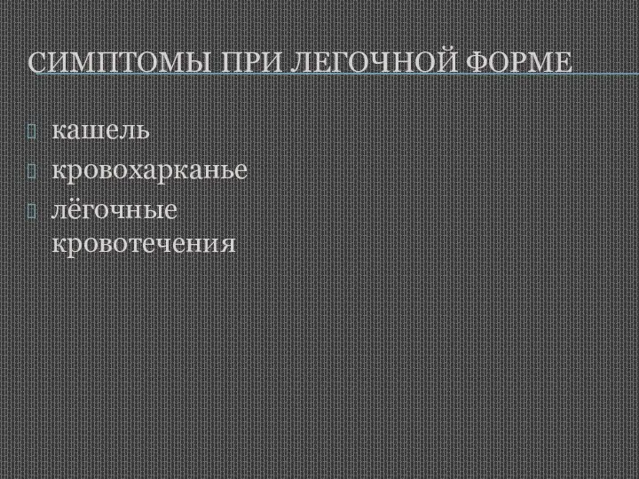 СИМПТОМЫ ПРИ ЛЕГОЧНОЙ ФОРМЕ кашель кровохарканье лёгочные кровотечения