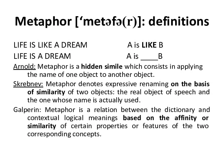 Metaphor [‘metəfə(r)]: definitions LIFE IS LIKE A DREAM A is LIKE B LIFE