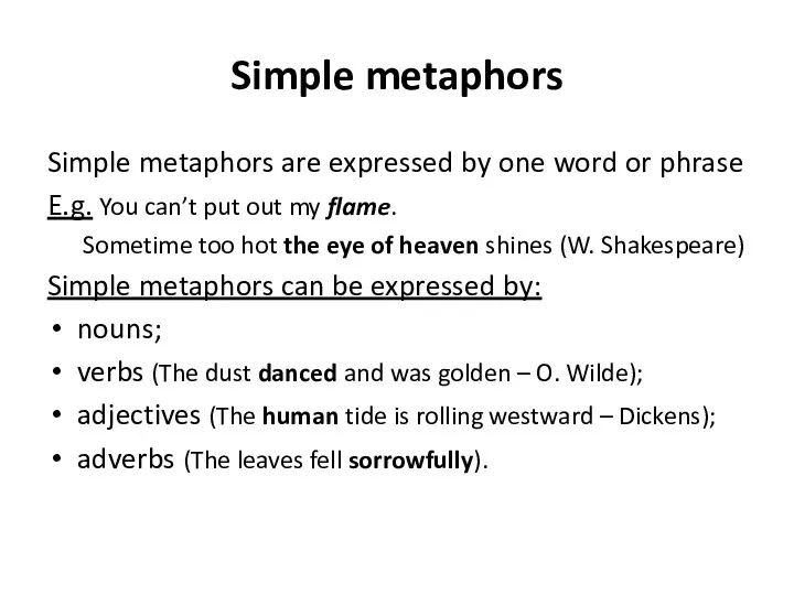 Simple metaphors Simple metaphors are expressed by one word or phrase E.g. You