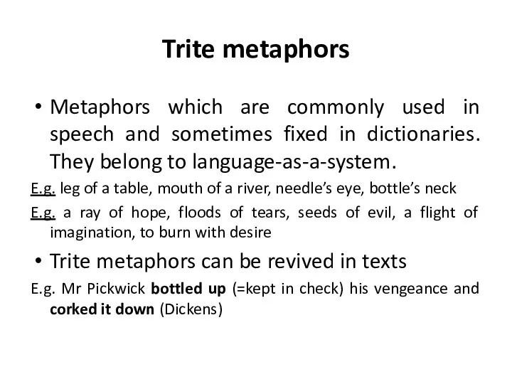 Trite metaphors Metaphors which are commonly used in speech and sometimes fixed in