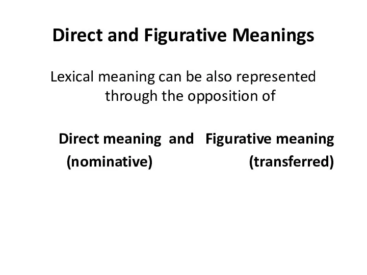 Direct and Figurative Meanings Lexical meaning can be also represented through the opposition