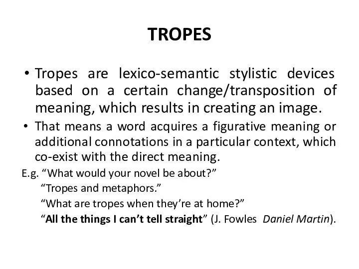 TROPES Tropes are lexico-semantic stylistic devices based on a certain change/transposition of meaning,