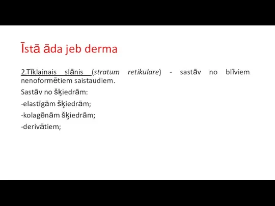 Īstā āda jeb derma 2.Tīklainais slānis (stratum retikulare) - sastāv no blīviem nenoformētiem