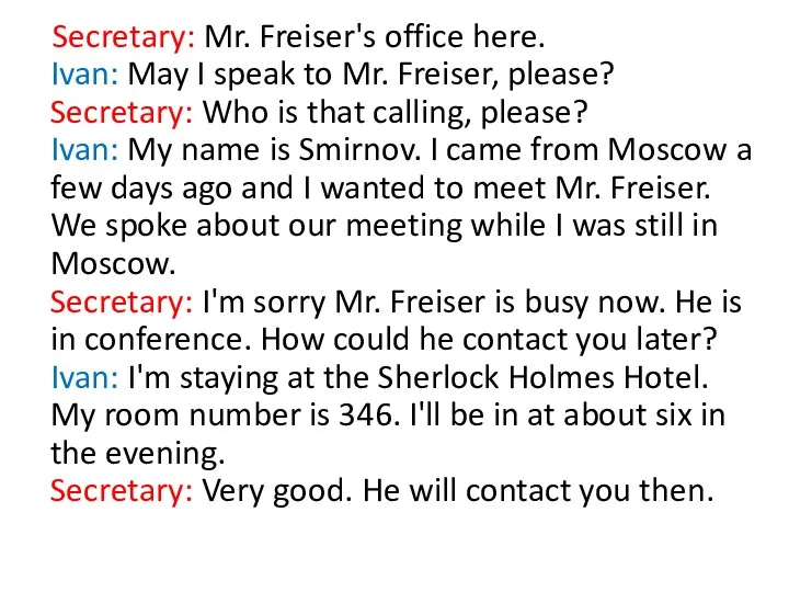 Secretary: Mr. Freiser's office here. Ivan: May I speak to Mr. Freiser, please?