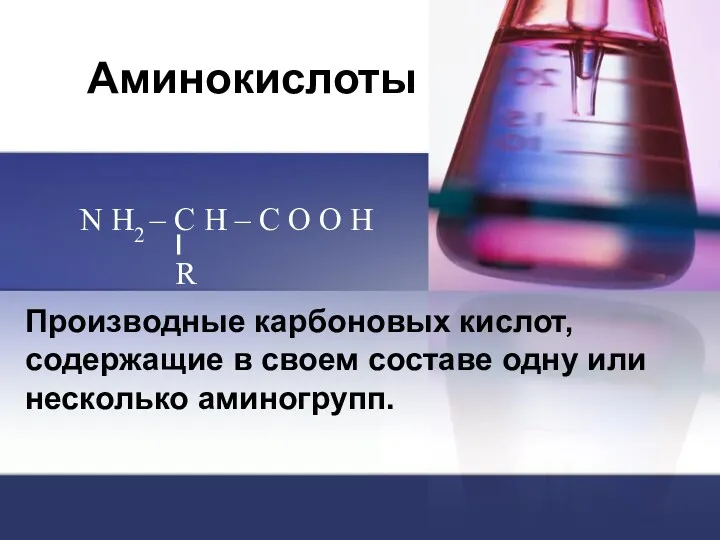 Аминокислоты Производные карбоновых кислот, содержащие в своем составе одну или несколько аминогрупп. N