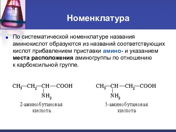 Номенклатура По систематической номенклатуре названия аминокислот образуются из названий соответствующих кислот прибавлением приставки