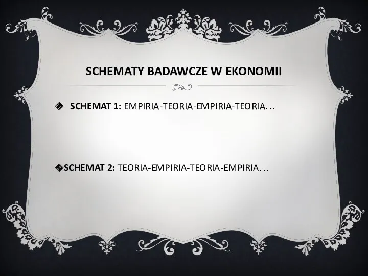 SCHEMATY BADAWCZE W EKONOMII SCHEMAT 1: EMPIRIA-TEORIA-EMPIRIA-TEORIA… SCHEMAT 2: TEORIA-EMPIRIA-TEORIA-EMPIRIA…