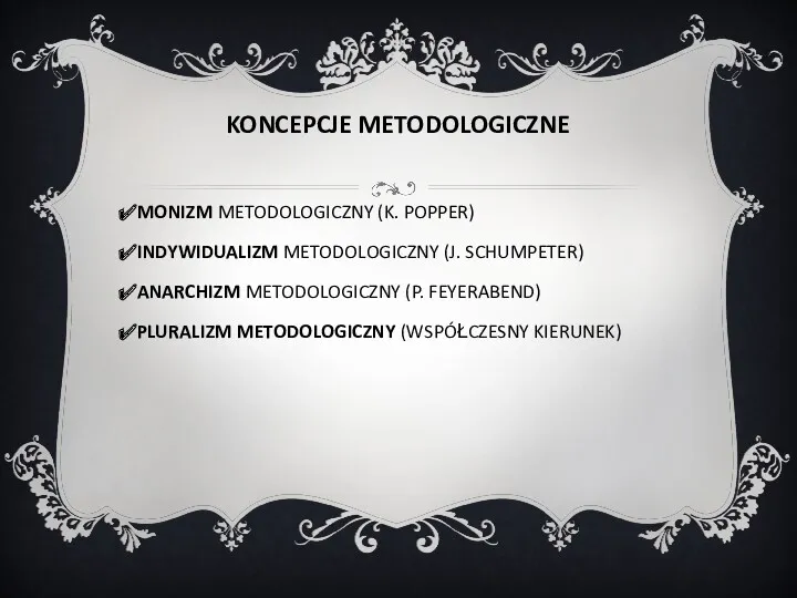 KONCEPCJE METODOLOGICZNE MONIZM METODOLOGICZNY (K. POPPER) INDYWIDUALIZM METODOLOGICZNY (J. SCHUMPETER)