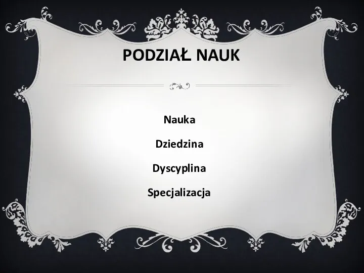 PODZIAŁ NAUK Nauka Dziedzina Dyscyplina Specjalizacja