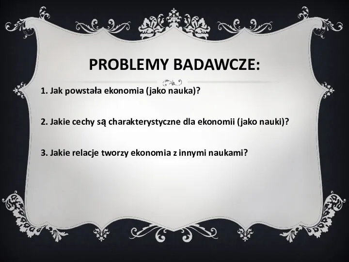 PROBLEMY BADAWCZE: 1. Jak powstała ekonomia (jako nauka)? 2. Jakie