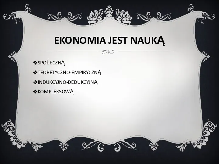 EKONOMIA JEST NAUKĄ SPOŁECZNĄ TEORETYCZNO-EMPIRYCZNĄ INDUKCYJNO-DEDUKCYJNĄ KOMPLEKSOWĄ