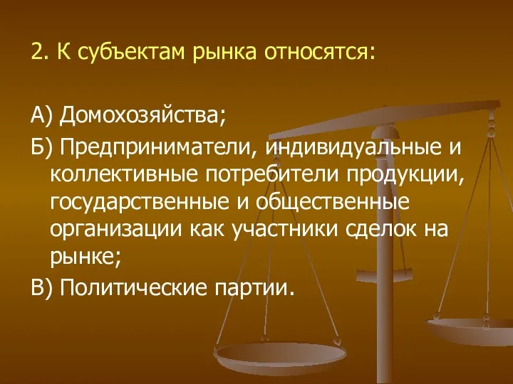 2. К субъектам рынка относятся: А) Домохозяйства; Б) Предприниматели, индивидуальные