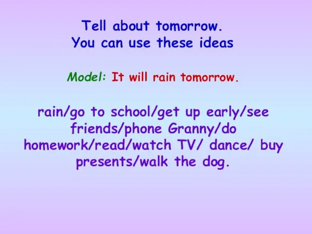 Model: It will rain tomorrow. Tell about tomorrow. You can
