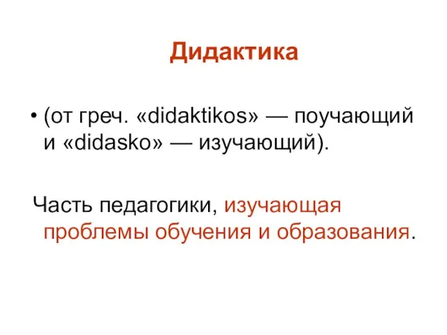 Дидактика (от греч. «didaktikos» — поучающий и «didasko» — изучающий).