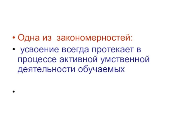 Одна из закономерностей: усвоение всегда протекает в процессе активной умственной деятельности обучаемых