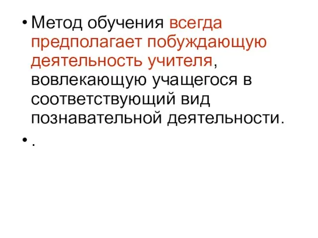 Метод обучения всегда предполагает побуждающую деятельность учителя, вовлекающую учащегося в соответствующий вид познавательной деятельности. .