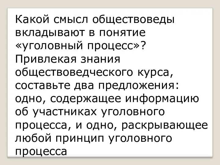 Какой смысл обществоведы вкладывают в понятие «уголовный процесс»? Привлекая знания обществоведческого курса, составьте