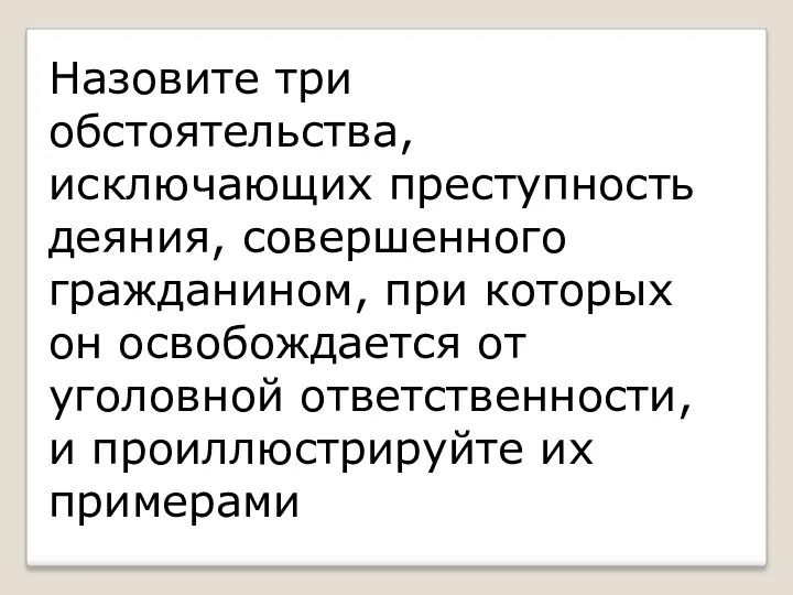 Назовите три обстоятельства, исключающих преступность деяния, совершенного гражданином, при которых он освобождается от