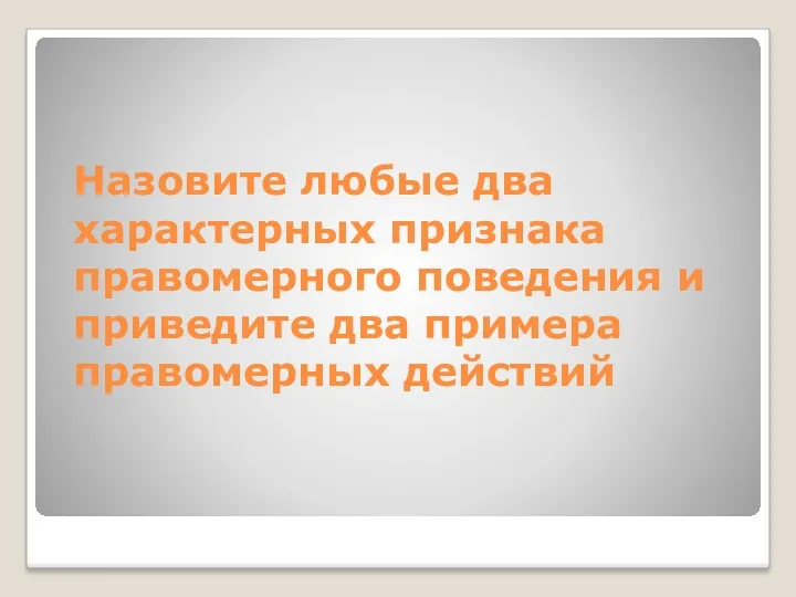 Назовите любые два характерных признака правомерного поведения и приведите два примера правомерных действий