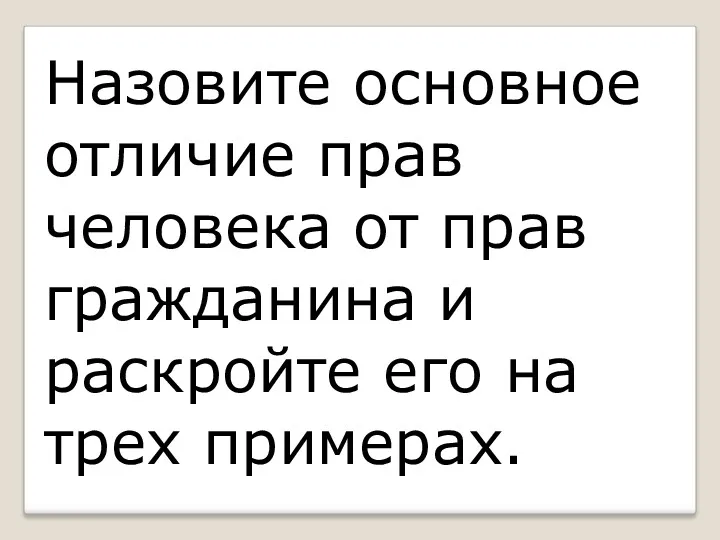 Назовите основное отличие прав человека от прав гражданина и раскройте его на трех примерах.