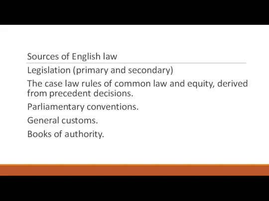 Sources of English law Legislation (primary and secondary) The case law rules of