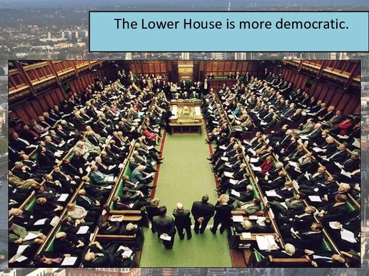 The Lower House is more democratic.