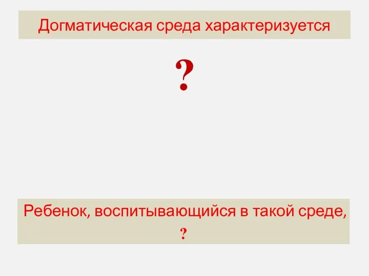 Догматическая среда характеризуется ? Догматическая среда характеризуется Ребенок, воспитывающийся в такой среде, ?