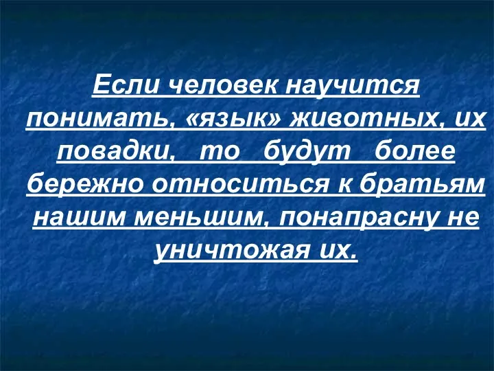 Если человек научится понимать, «язык» животных, их повадки, то будут