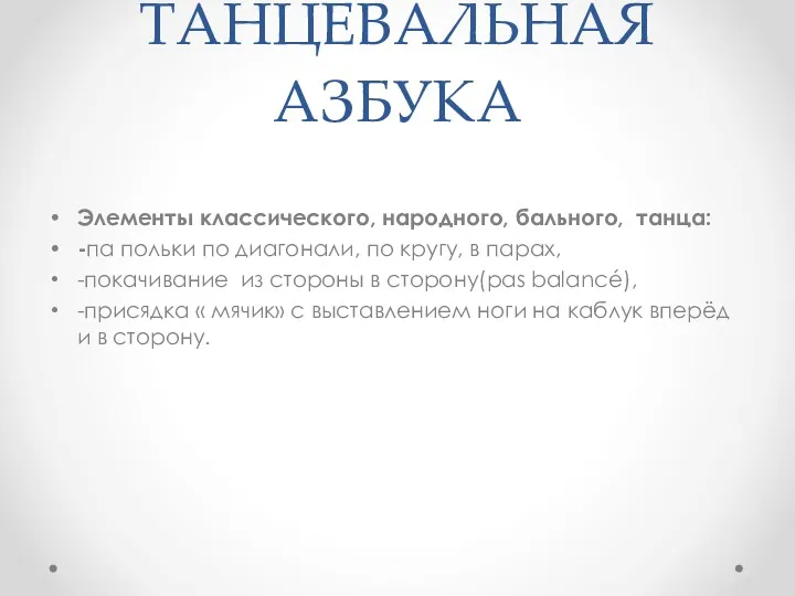 ТАНЦЕВАЛЬНАЯ АЗБУКА Элементы классического, народного, бального, танца: -па польки по диагонали, по кругу,