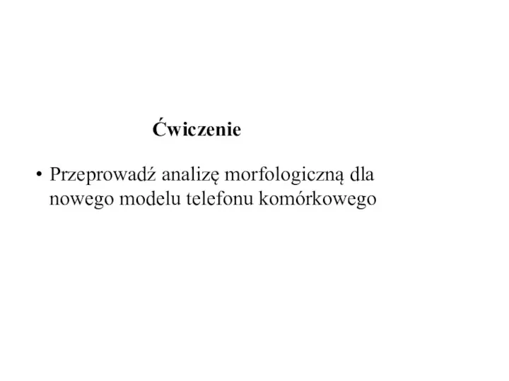 Ćwiczenie Przeprowadź analizę morfologiczną dla nowego modelu telefonu komórkowego