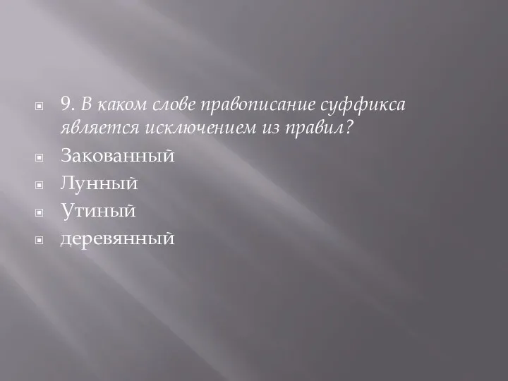 9. В каком слове правописание суффикса является исключением из правил? Закованный Лунный Утиный деревянный