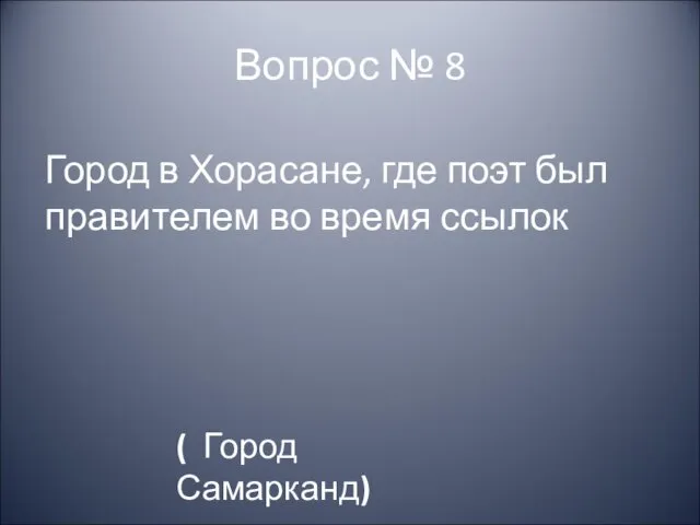 Вопрос № 8 Город в Хорасане, где поэт был правителем во время ссылок ( Город Самарканд)