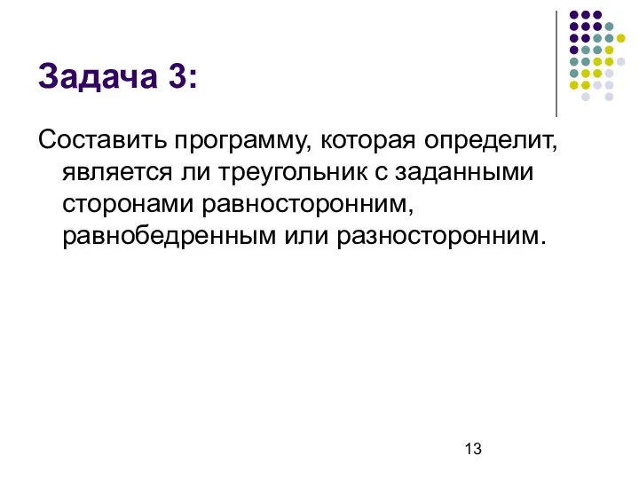 Задача 3: Составить программу, которая определит, является ли треугольник с заданными сторонами равносторонним, равнобедренным или разносторонним.