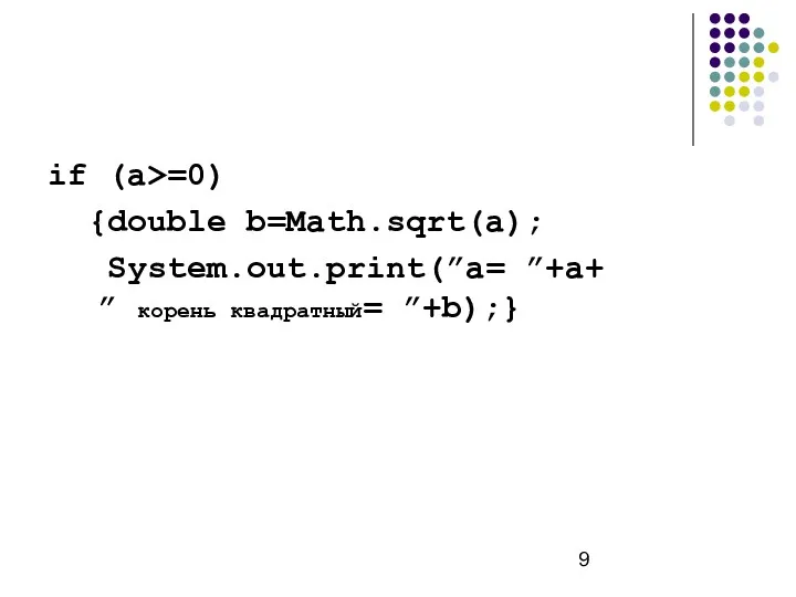 if (a>=0) {double b=Math.sqrt(a); System.out.print(”a= ”+a+ ” корень квадратный= ”+b);}