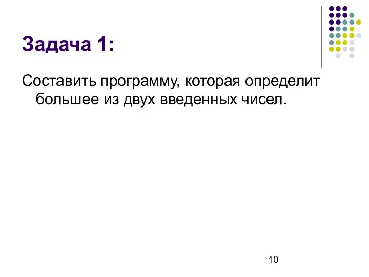 Задача 1: Составить программу, которая определит большее из двух введенных чисел.