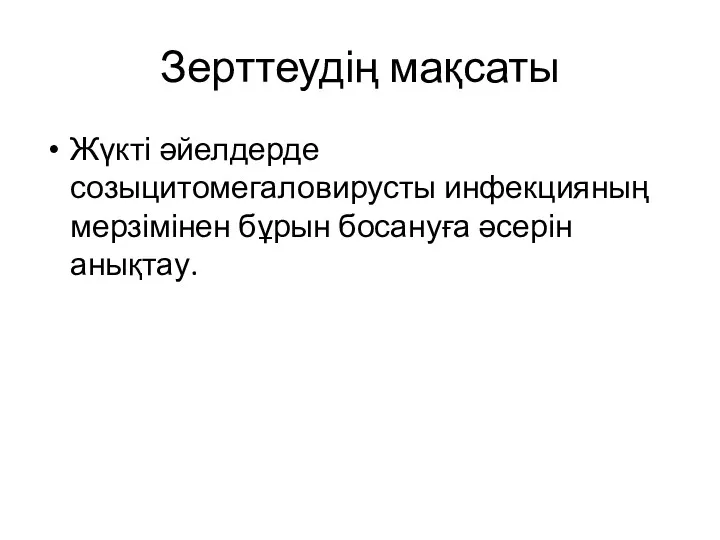 Зерттеудің мақсаты Жүкті әйелдерде созыцитомегаловирусты инфекцияның мерзімінен бұрын босануға әсерін анықтау.