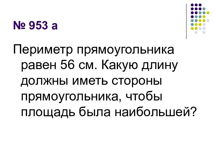 № 953 а Периметр прямоугольника равен 56 см. Какую длину