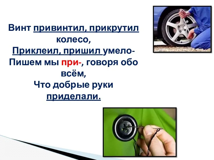 Винт привинтил, прикрутил колесо, Приклеил, пришил умело- Пишем мы при-,