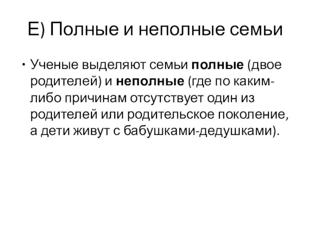 Е) Полные и неполные семьи Ученые выделяют семьи полные (двое родителей) и неполные