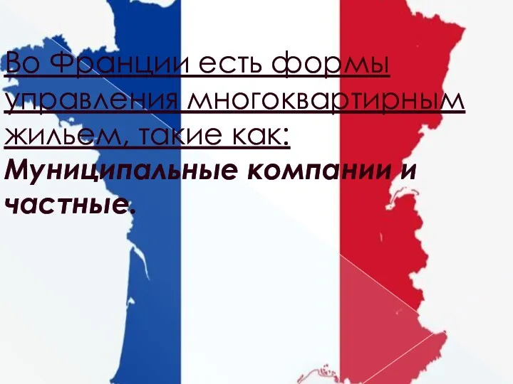 Во Франции есть формы управления многоквартирным жильем, такие как: Муниципальные компании и частные.