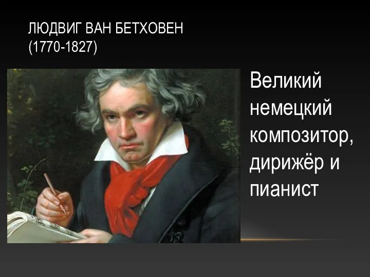 ЛЮДВИГ ВАН БЕТХОВЕН (1770-1827) Великий немецкий композитор, дирижёр и пианист