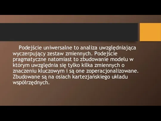 Podejście uniwersalne to analiza uwzględniająca wyczerpujący zestaw zmiennych. Podejście pragmatyczne